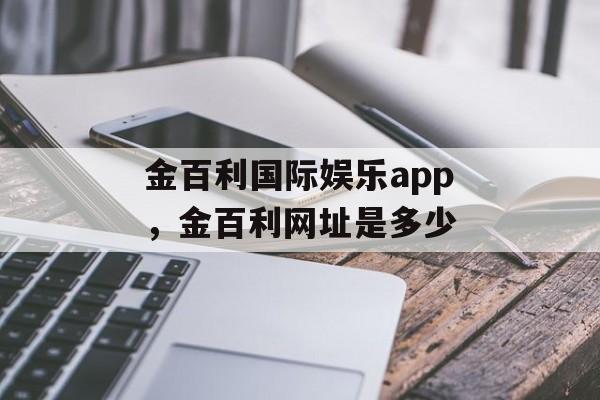 金百利国际娱乐app，金百利网址是多少