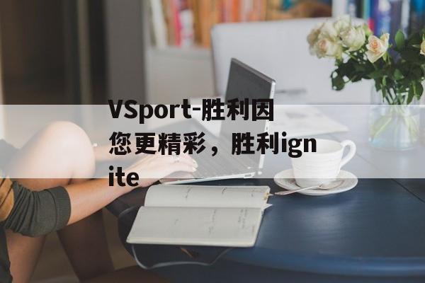 VSport-胜利因您更精彩，胜利ignite